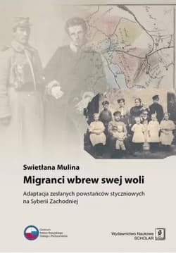 Migranci wbrew swej woli Adaptacja zesłanych powstańców styczniowych na Syberii Zachodniej - Swietłana Mulina