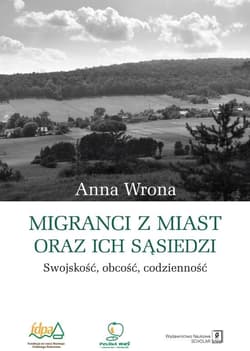 Migranci z miast oraz ich sąsiedzi Swojskość – obcość – codzienność - Anna Wrona