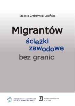 Migrantów ścieżki zawodowe bez granic - Grabowska-Lusińska Izabela