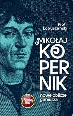 Mikołaj Kopernik. Nowe oblicze geniusza - ebook - Piotr Łopuszański
