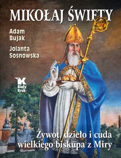 Mikołaj Święty Żywot, dzieło i cuda wielkiego biskupa z Miry - Adam Bujak, Sosnowska Jolanta