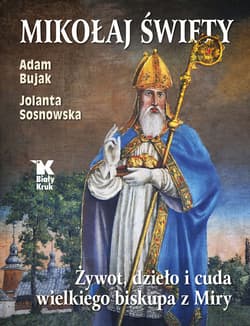 Mikołaj Święty Żywot, dzieło i cuda wielkiego biskupa z Miry - Adam Bujak, Sosnowska Jolanta