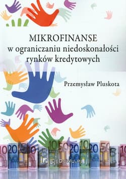 Mikrofinanse w ograniczaniu niedoskonałości rynków kredytowych - Pluskota Przemysław