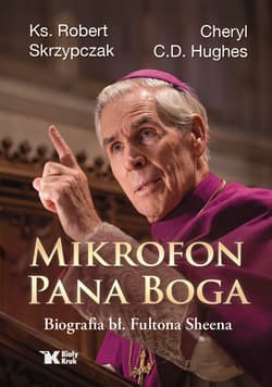 Mikrofon Pana Boga. Biografia bł. Fultona Sheena - Robert Skrzypczak, Cheryl C.D. Hughes