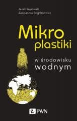 Mikroplastiki w środowisku wodnym - Wąsowski Jacek,  Bogdanowicz Aleksandra