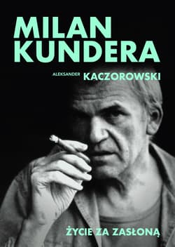 Milan Kundera. Życie za zasłoną - Aleksander Kaczorowski