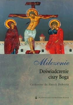 Milczenie Doświadczenie ciszy Boga - Hueck Doherty Catherine