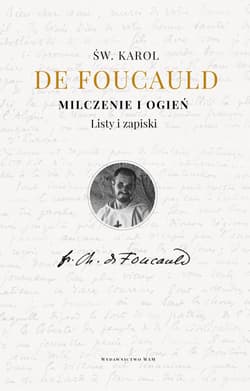 Milczenie i ogień Listy i zapiski - Karol Foucauld