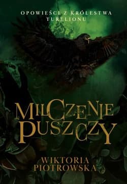 Milczenie Puszczy. Opowieści z Królestwa Turelionu - Wiktoria Piotrowska