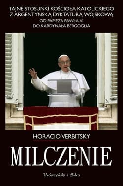 Milczenie. Tajne stosunki Kościoła Katolickiego z argentyńską dyktaturą wojskową.  - Horacio Verbitsky