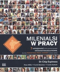 Milenialsi w pracy 7 umiejętności które powinni posiąść dwudziestokilkulatkowie by móc pokonywać progi i bariery w życiu i pracy - Espinoza Chip, Miller Peter, Bateman Curtis