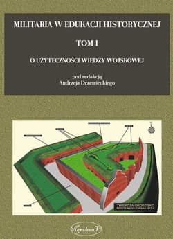Militaria w edukacji historycznej O użyteczności wiedzy wojskowej