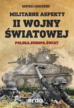 Militarne aspekty II wojny światowej Polska, Europa, Świat - Bartosz Zakrzewski