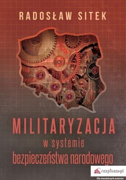 Militaryzacja w systemie bezpieczeństwa narodowego - Radosław Sitek