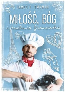 Miłość, Bóg i kuchnia francuska - Twyman James F.
