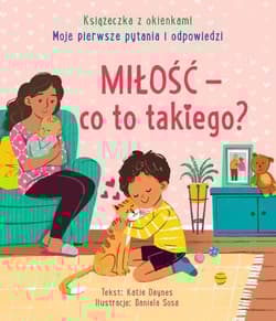 Miłość - co to takiego? Moje pierwsze pytania i odpowiedzi. Książeczka z okienkami - Katie Daynes, Daniela Sosa