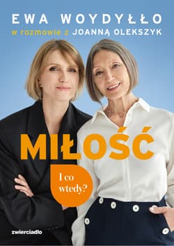 Miłość. I co wtedy? - Ewa Woydyłło, Joanna Olekszyk
