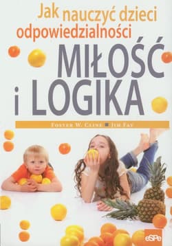 Miłość i logika Jak nauczyć dzieci odpowiedzialności - Cline Foster W., Fay Jim