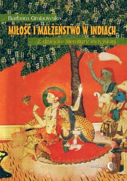 Miłość i małżeństwo w Indiach Z dziejów literatury indyjskiej - Barbara  Grabowska