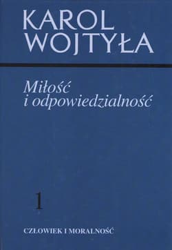 Miłość i odpowiedzialność 1 Człowiek i moralność