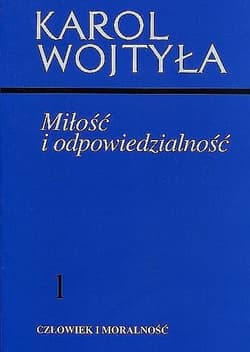Miłość i odpowiedzialność Człowiek i moralność Tom 1 - Karol Wojtyła