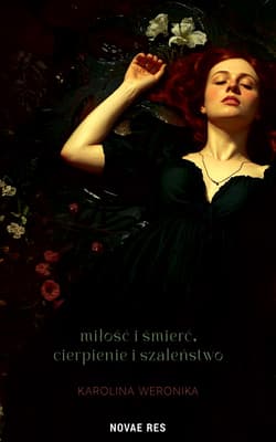 Miłość i śmierć, cierpienie i szaleństwo - Karolina Weronika