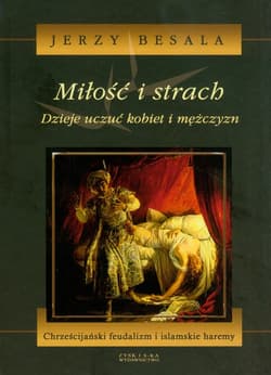 Miłość i strach. Dzieje uczuć kobiet i mężczyzn. Tom 3 Chrześcijański feudalizm i islamskie haremy - Jerzy Besala