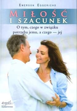 Miłość i szacunek O tym, czego w związku potrzeba jemu, a czego - jej