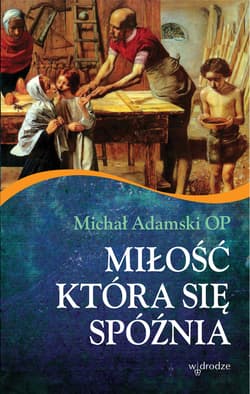 Miłość która się spóźnia - ebook - Michał Adamski OP