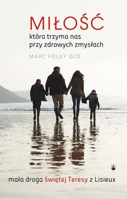Miłość, która trzyma nas przy zdrowych zmysłach Mała droga świętej Teresy z Lisieux - Foley Marc