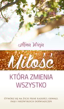 Miłość, która zmienia wszystko - Alina Wieja