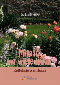 Miłość ma wiele imion Refleksje o miłości - Białek Ewa Danuta