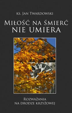 Miłość na śmierć nie umiera. Rozważania na drodze krzyżowej - ebook - ks. Jan Twardowski