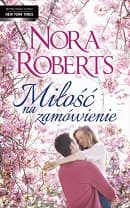 Miłość na zamówienie - Nora Roberts