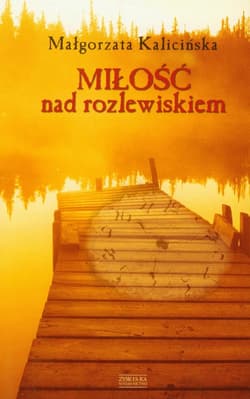 Miłość nad rozlewiskiem - Małgorzata Kalicińska