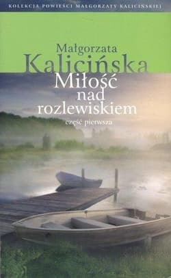 Miłość nad rozlewiskiem Część pierwsza - Małgorzata Kalicińska