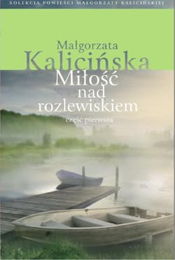 Miłość nad rozlewiskiem Część pierwsza - Małgorzata Kalicińska