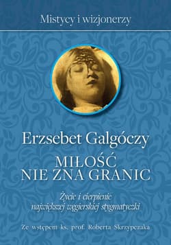 Miłość nie zna Granic Życie i cierpienie największej węgierskiej stygmatyczki