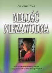 Miłość niezawodna Homilie i rozważania do czytań ewangelicznych w roku liturgicznym B - Józef Wilk