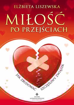 Miłość po przejściach Jak zbudować szczęśliwy związek