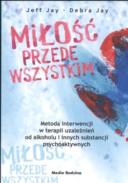 Miłość przede wszystkim. Metoda interwencji w terapii uzależnień od alkoholu i innych substancji psychoaktywnych - Jay Debra
