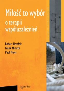 Miłość to wybór O terapii współuzależnieńI - Hemfelt Robert, Minirth Frank, Meier Paul