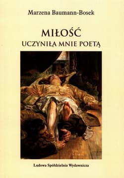 Miłość uczyniła mnie poetą - Marzena Baumann-Bosek