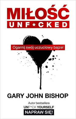 Miłość unf*cked Ogarnij swój uczuciowy bajzel - Gary John Bishop