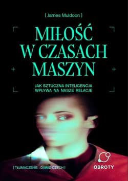 Miłość w czasach maszyn. Jak sztuczna inteligencja wpływa na nasze relacje -  Muldoon James