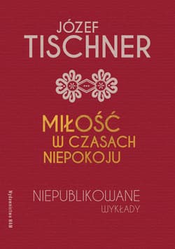 Miłość w czasach niepokoju Niepublikowane wykłady - Józef Tischner