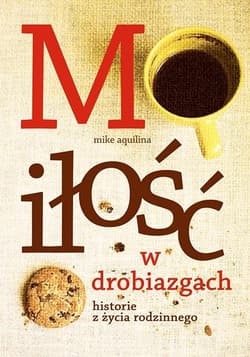 Miłość w drobiazgach Historie z życia rodzinnego - Mike Aquilina