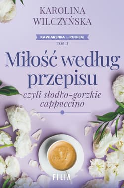 Miłość według przepisu, czyli słodko-gorzkie cappuccino wyd. 2 - Karolina Wilczyńska