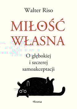 Miłość własna. O głębokiej i szczerej samoakceptacji - Walter Riso