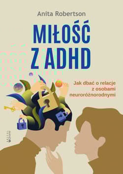 Miłość z ADHD Jak dbać o relacje z osobami neuroróżnorodnymi - Anita Robertson